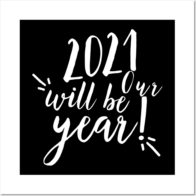 2021 will be our year. Happy New Year. 2021 has to be better than 2020. Wall Art by That Cheeky Tee